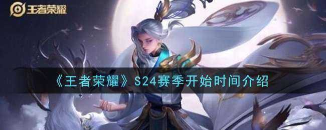 王者荣耀S24赛季开始时间介绍
