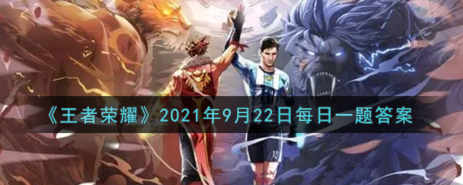 《王者荣耀》2021年9月22日每日一题答案