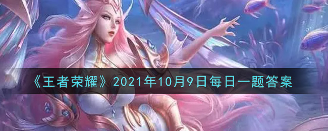 《王者荣耀》2021年10月9日每日一题答案