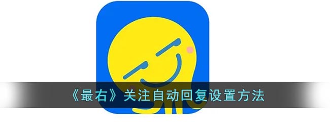 《最右》关注自动回复设置方法